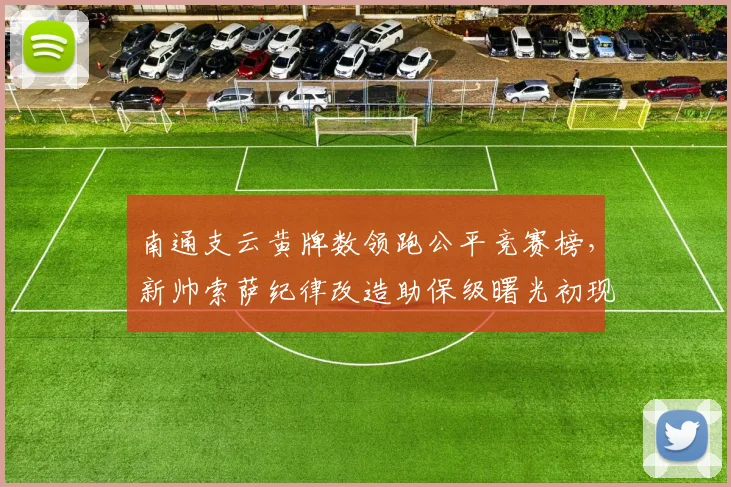 南通支云黄牌数领跑公平竞赛榜,新帅索萨纪律改造助保级曙光初现